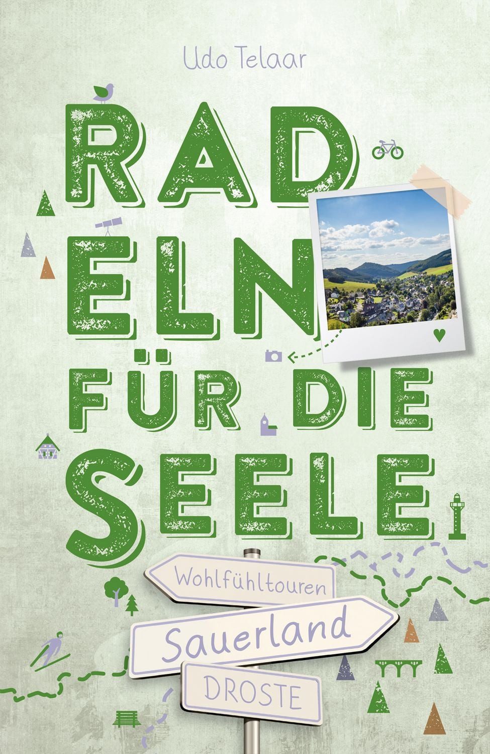 Sauerland. Radeln für die Seele Genussvolle Wohlfühltouren mit einziga / Udo Telaar, Genussvolle Wohlfühltouren mit einzigartigen Erlebnissen und Entdeckungen entlang idyllischer Wege und Regionen, Inkl. GPS-Daten als Download