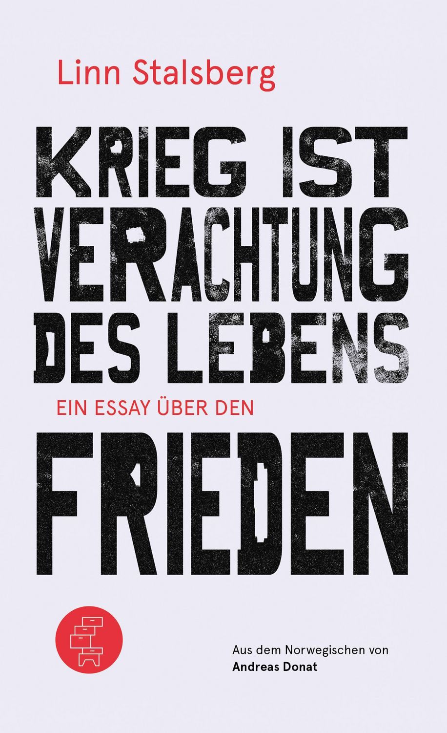 Krieg ist Verachtung des Lebens Ein Essay über den Frieden / Linn Stalsberg