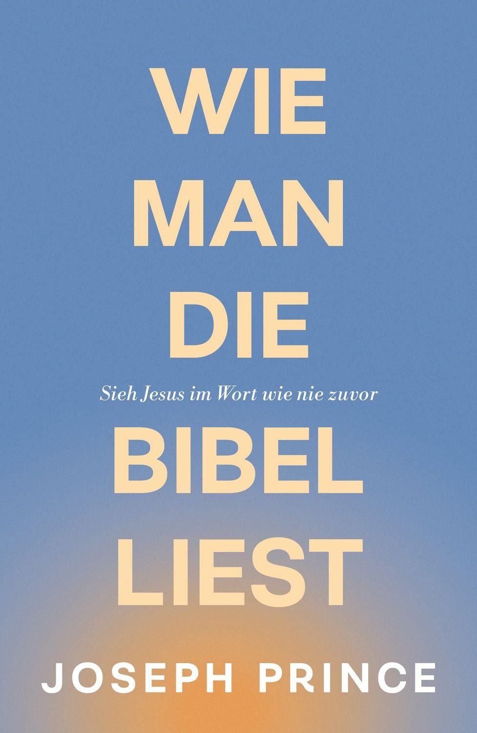 Wie man die Bibel liest / Joseph Prince, Sieh Jesus im Wort wie nie zuvor