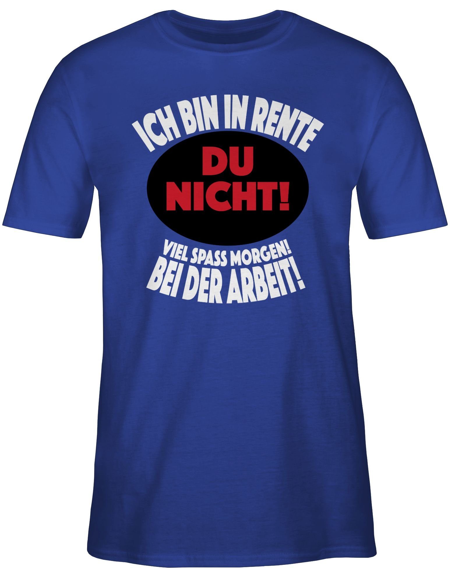 in Geschenk Ich morgen! Bei der Spaß nicht! Shirtracer Arbeit! Du Royalblau Viel Rentner 03 bin T-Shirt Rente