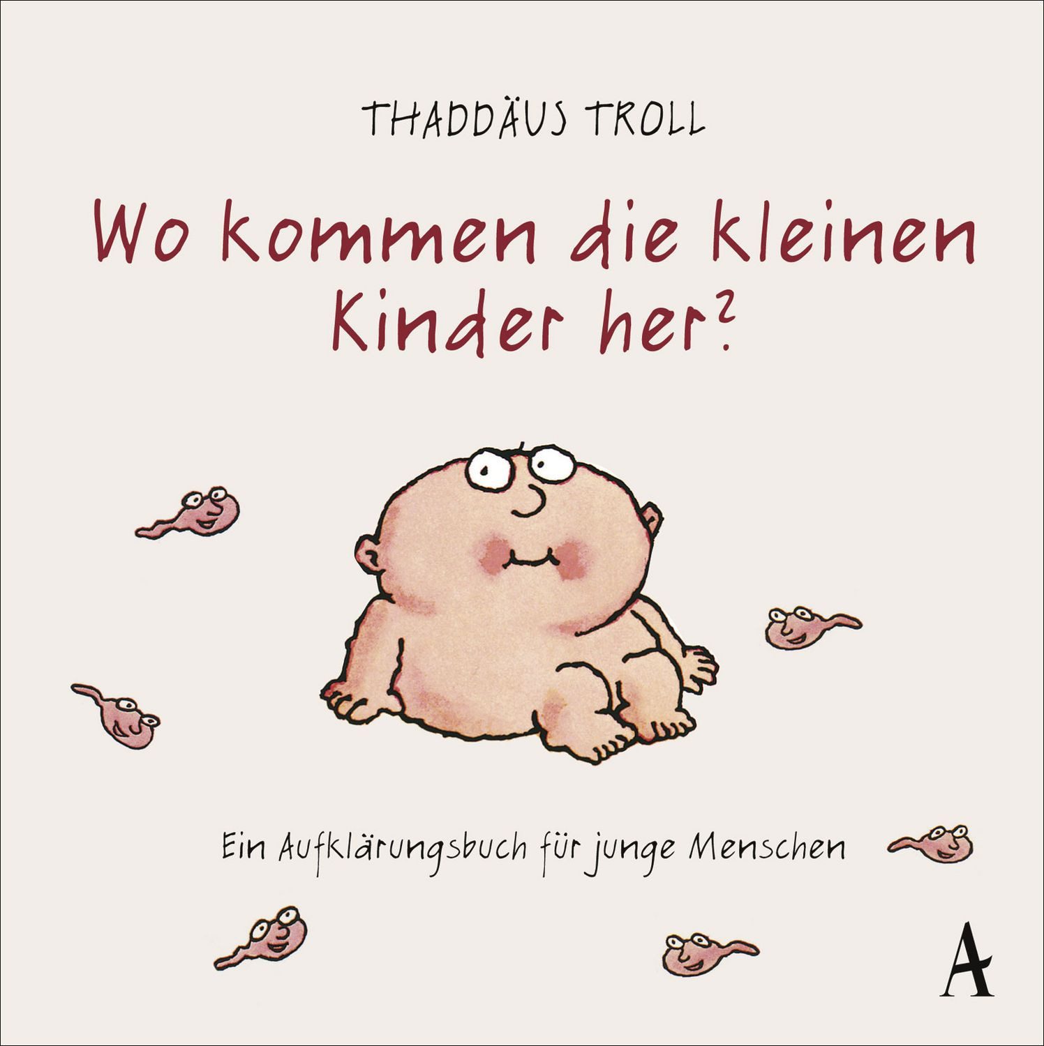 Wo kommen die kleinen Kinder her? / Thaddäus Troll