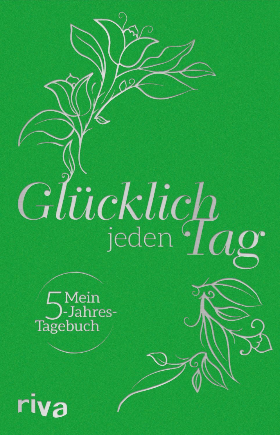 Glücklich jeden Tag Mein 5-Jahres-Tagebuch / diverse