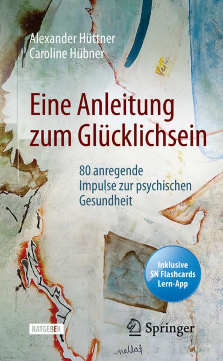 Eine Anleitung zum Glücklichsein / Alexander Hüttner, Caroline Hübner