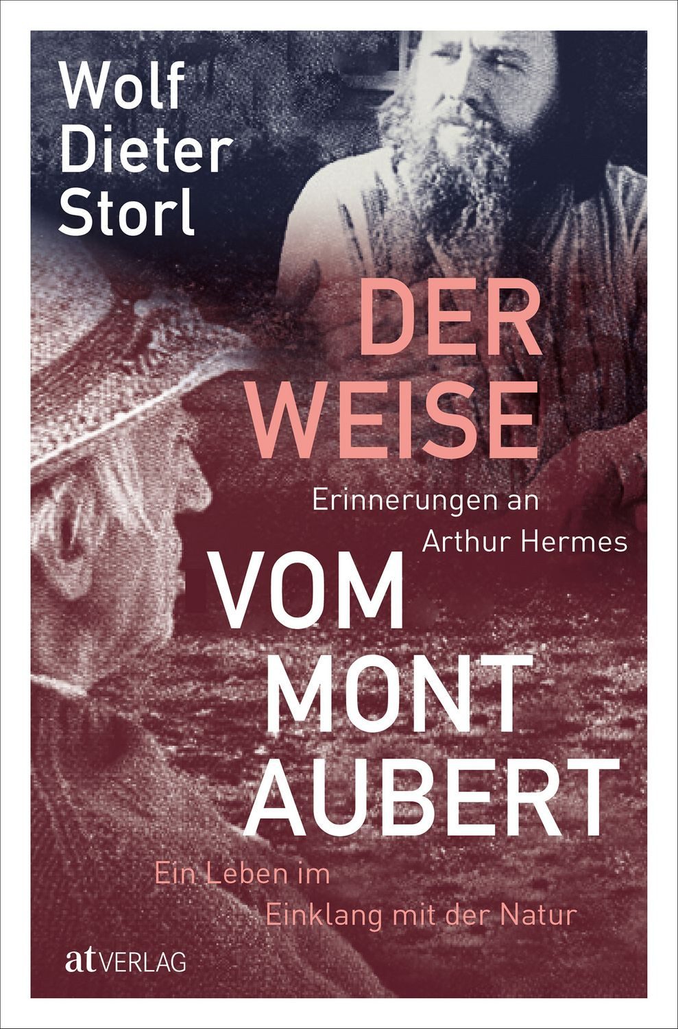 Der Weise vom Mont Aubert / Wolf-Dieter Storl, Erinnerungen an Arthur Hermes. Ein Leben im Einklang mit der Natur