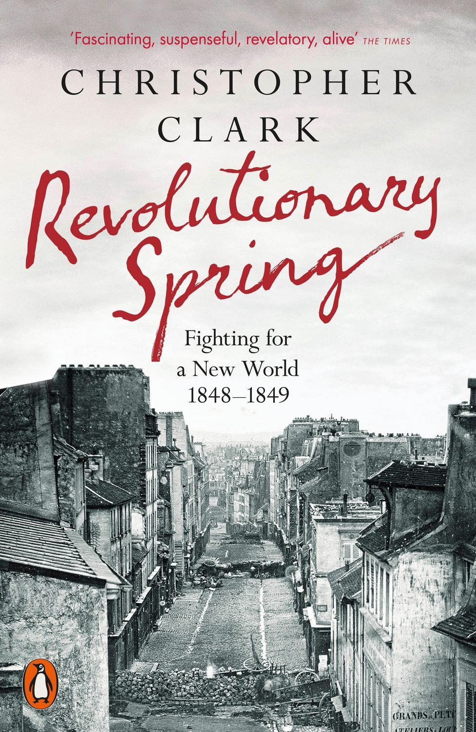 Revolutionary Spring Fighting for a New World 1848-1849 / Christopher Clark, X