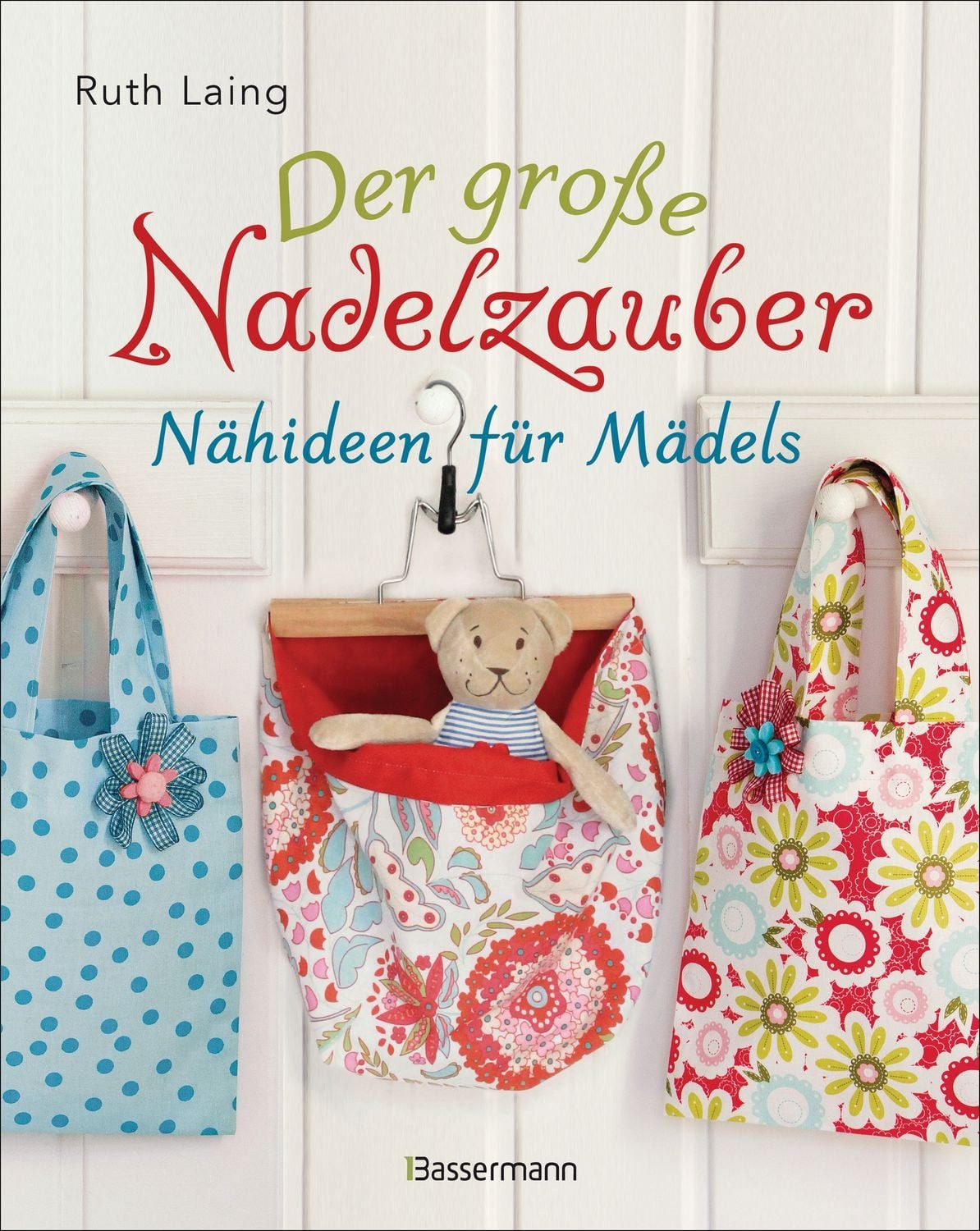 Der große Nadelzauber. Nähideen für Mädels / Ruth Laing, Der Doppelband aus den Büchern ""Nadelzauber"" und ""Tolle Nähideen für Kinder""