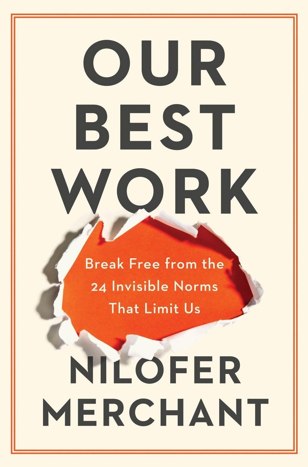 Our Best Work Break Free from the 24 Invisible Norms That Limit Us / Nilofer Merchant, Break Free from the 24 Invisible Norms That Limit Us