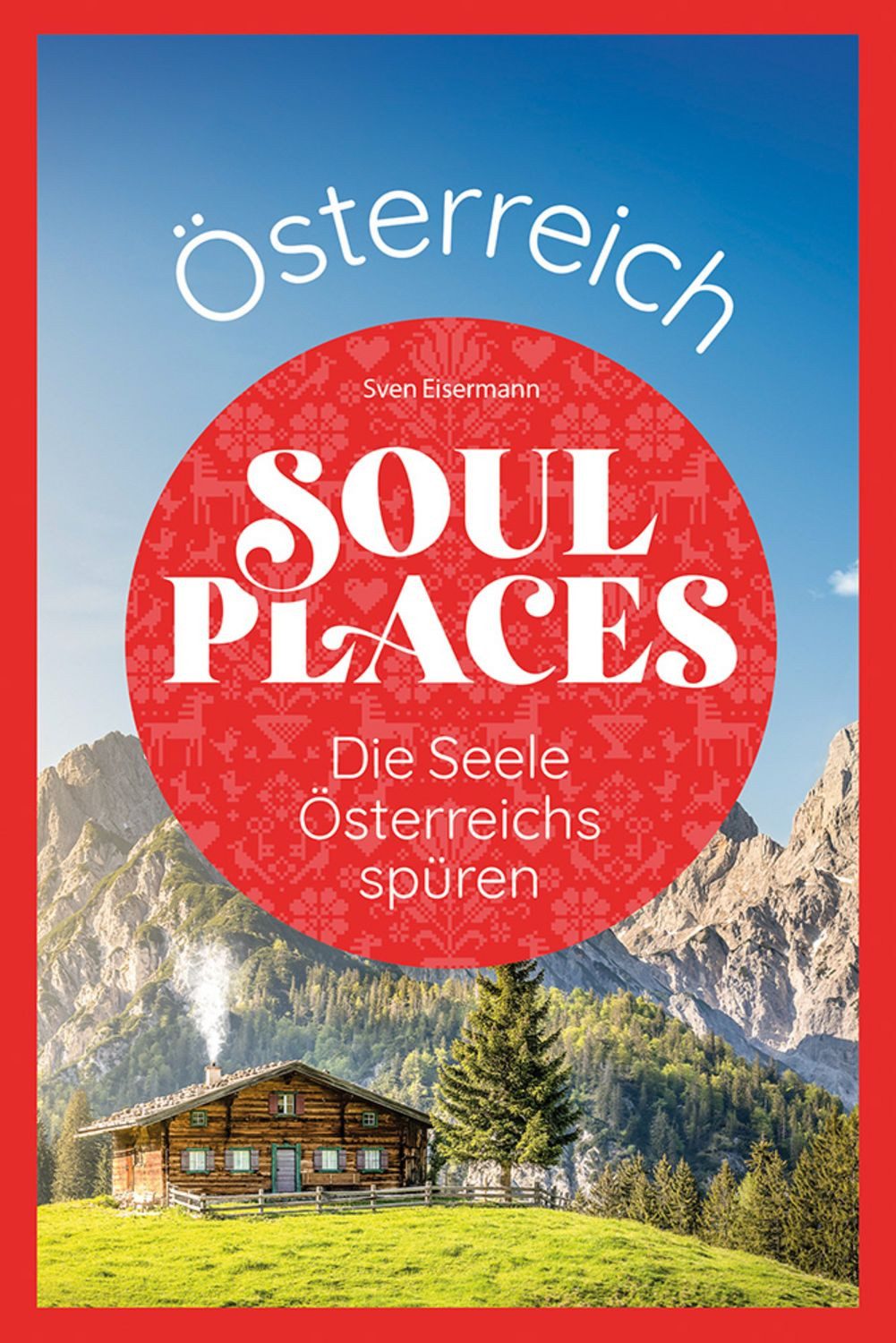 Soul Places Österreich – Die Seele Österreichs spüren / Sven Eisermann