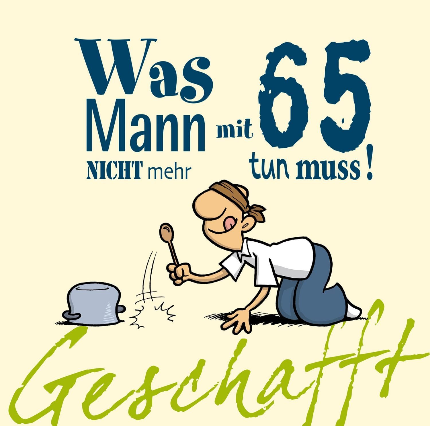 Geschafft: Was Mann mit 65 nicht mehr tun muss! / Michael Kernbach, Lustiges Geschenkbuch für Männer zum 65. Geburtstag mit witzigen Cartoons, satirischen Texten und viel Optimismus