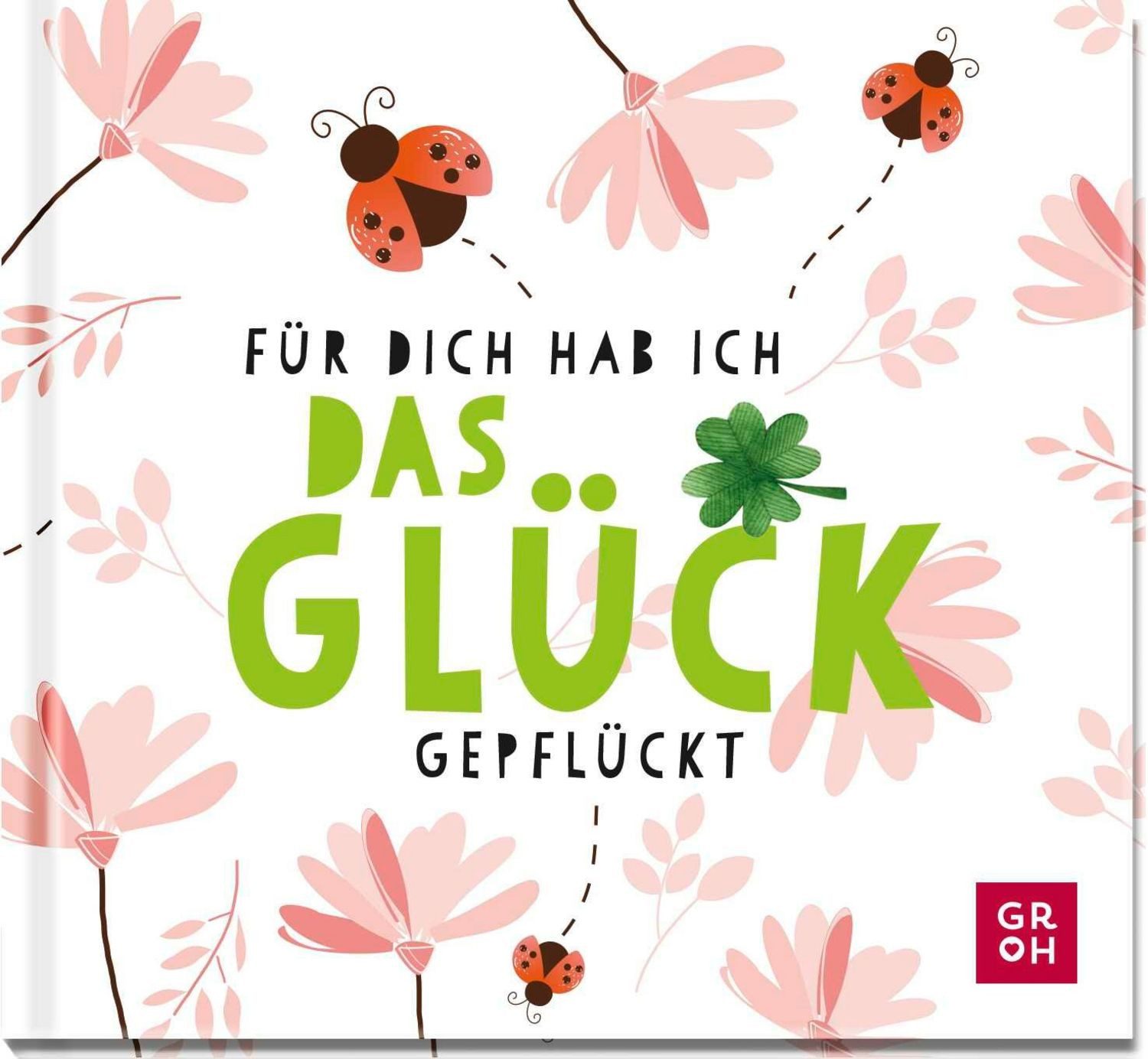 Für dich hab ich das Glück gepflückt / Groh Verlag