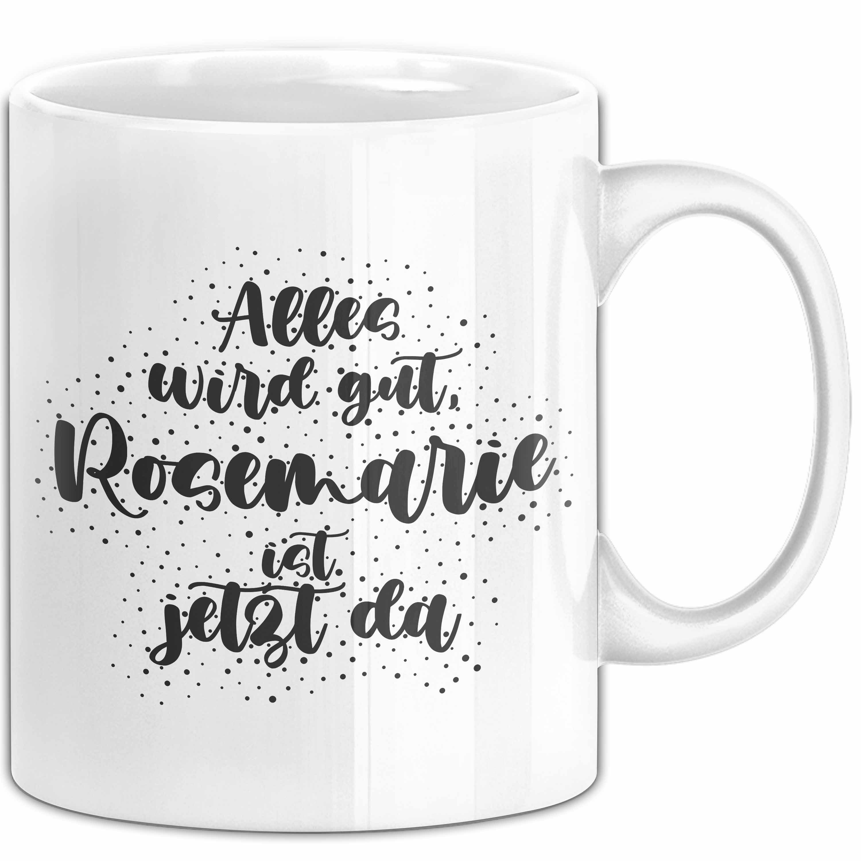 Trendation Tasse Rosemarie Tasse Alles Wird Gut, Rosemarie Ist Jetzt Da Geschenk, Keramik