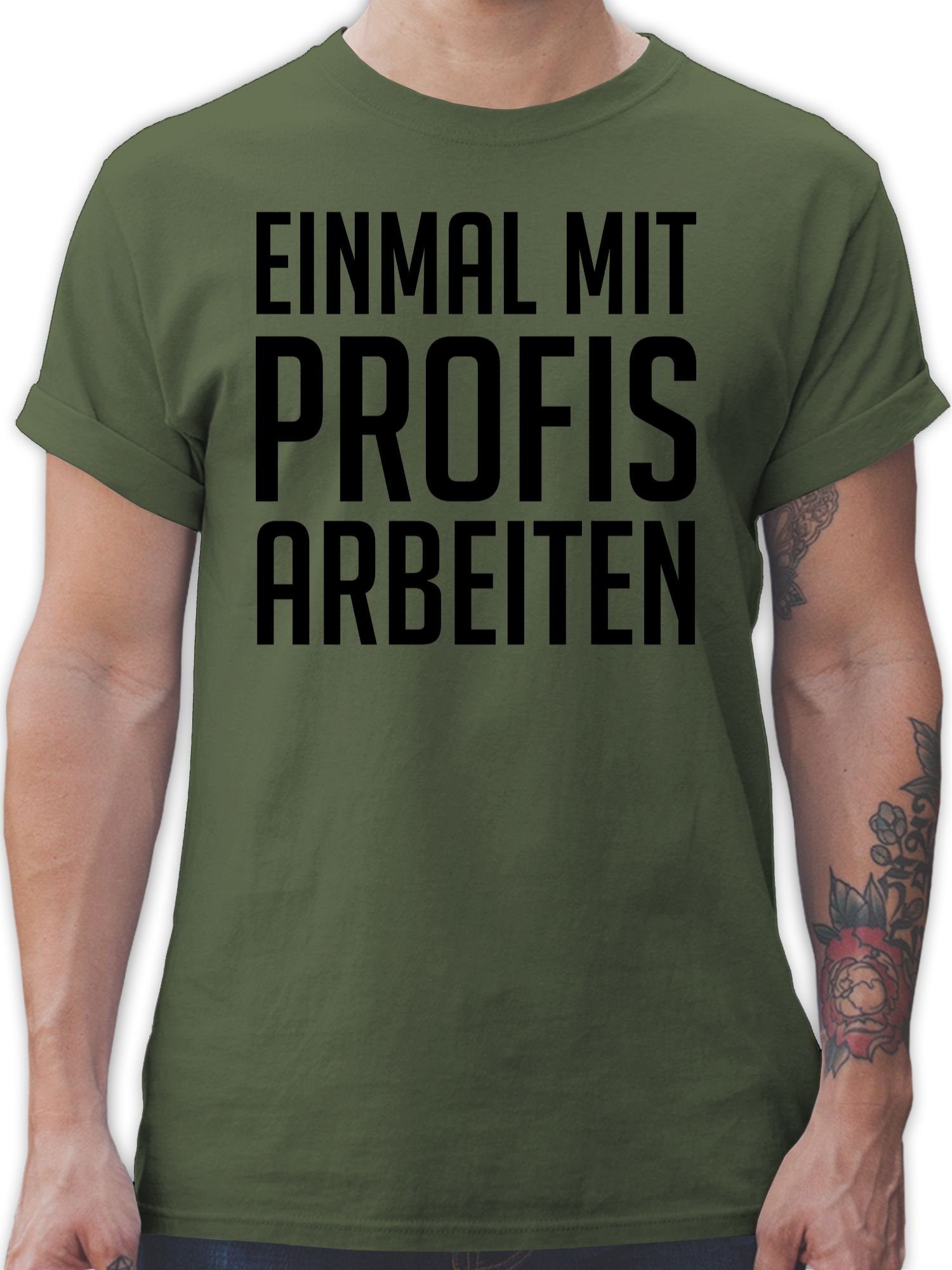 Shirtracer T-Shirt Einmal mit Profis arbeiten Plakativ schwarz Sprüche Statement 03 Army Grün