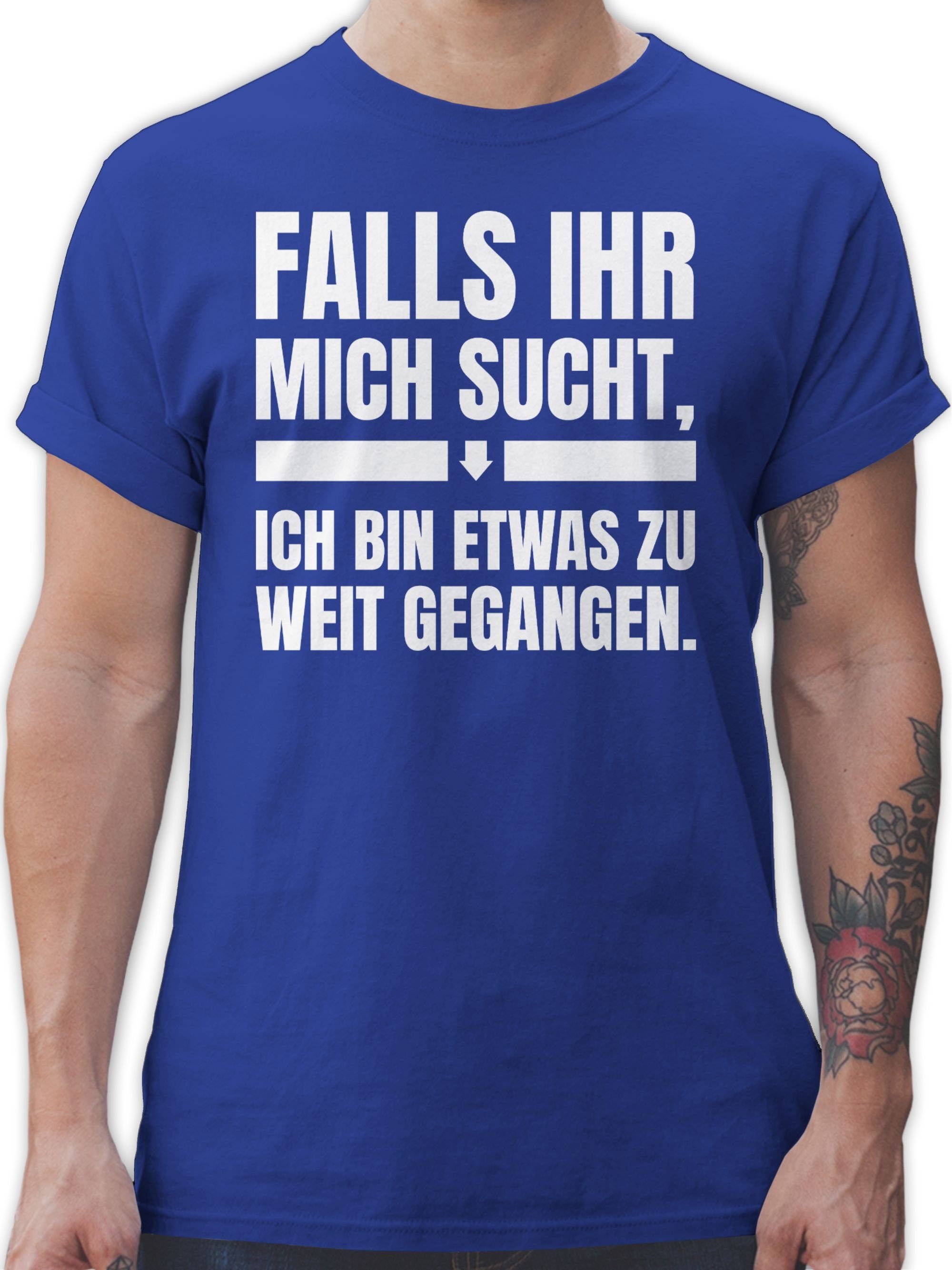 Shirtracer TShirt Falls ihr mich sucht, ich bin zu weit gegangen