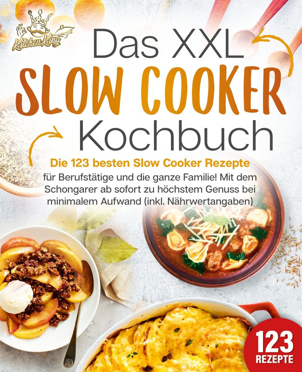 Das XXL Slow Cooker Kochbuch: Die 123 besten Slow Cooker Rezepte für B / Kitchen King