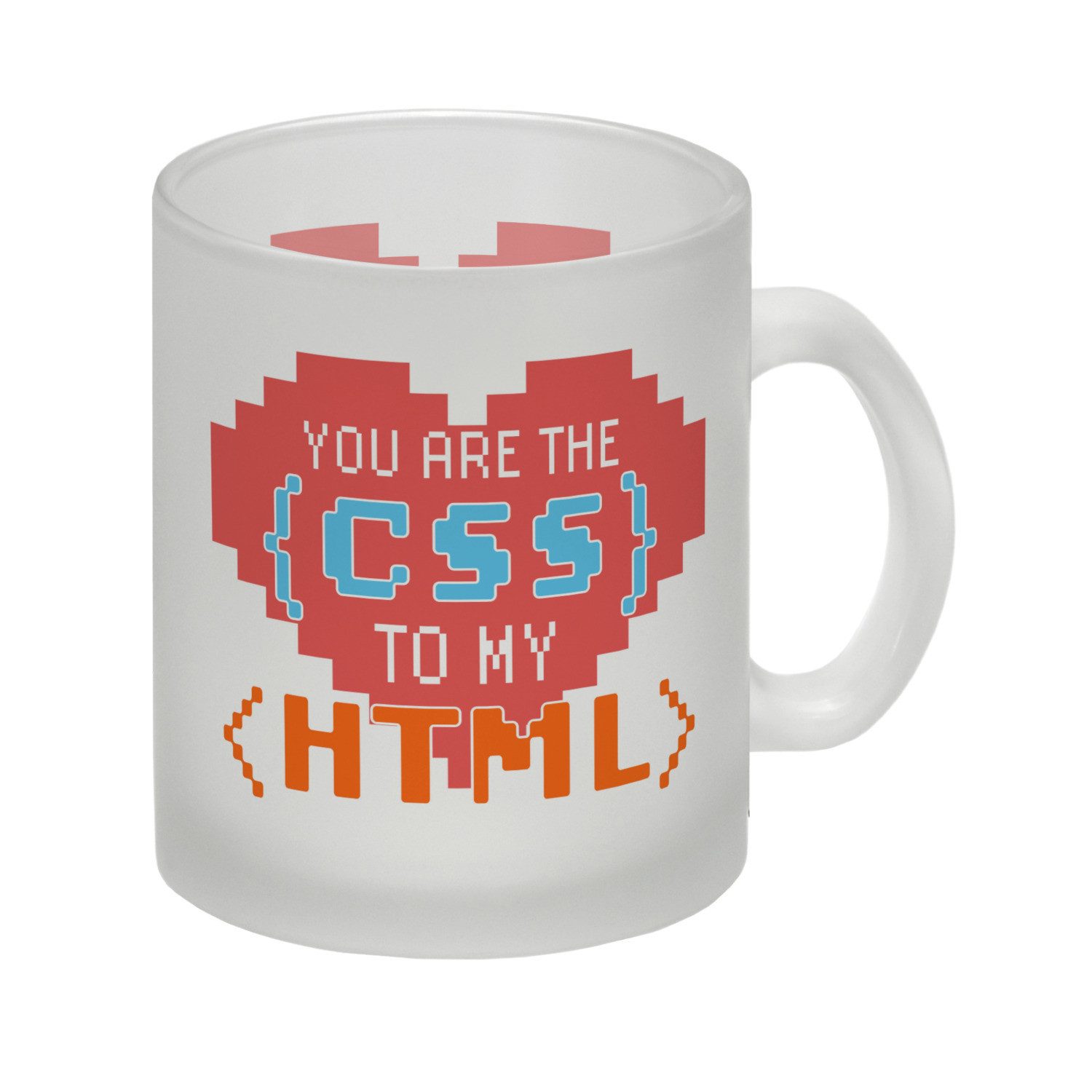 Tasse You are the CSS to my HTML Glas Tasse für Webentwickler