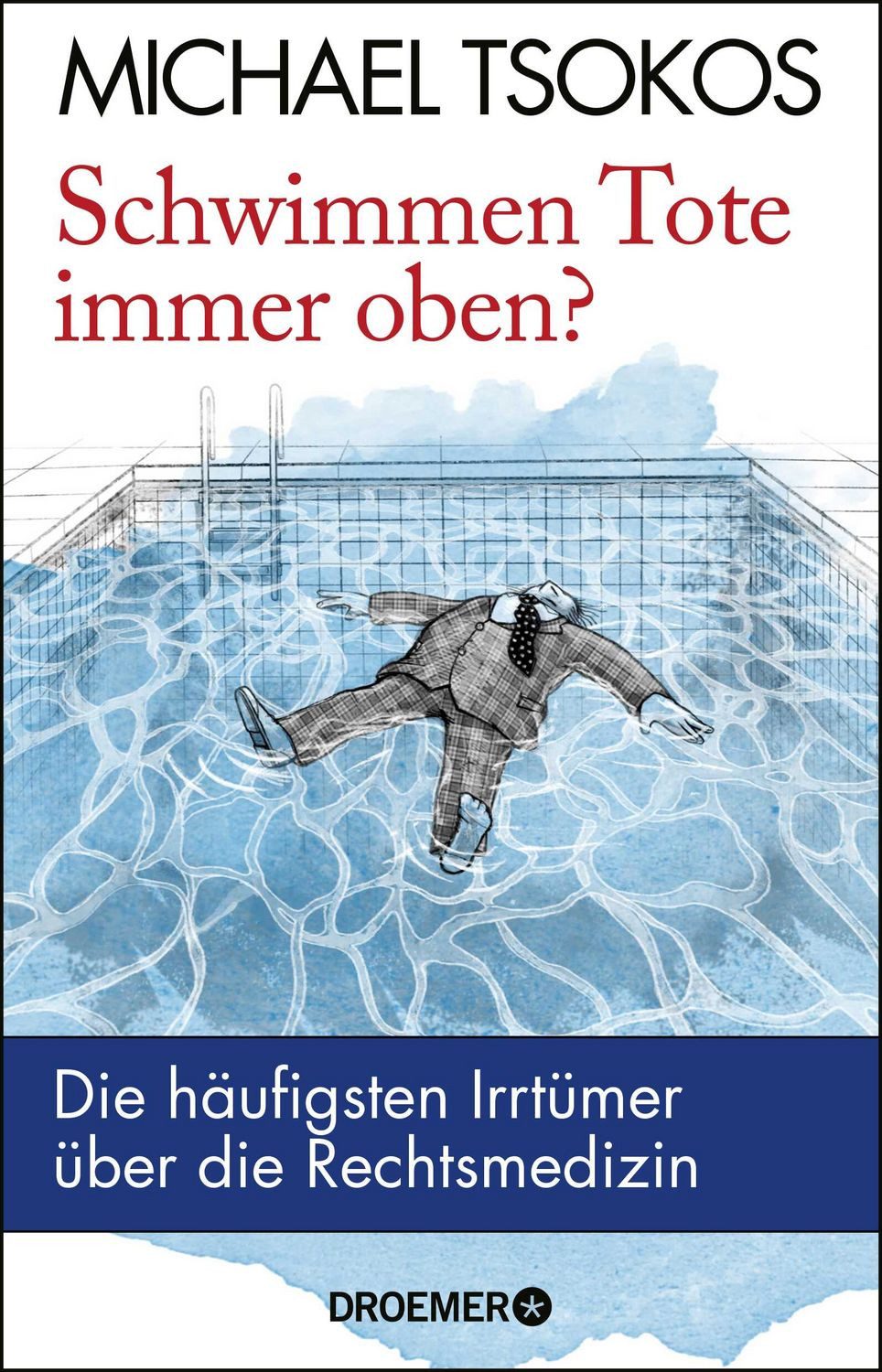Schwimmen Tote immer oben? / Michael Tsokos