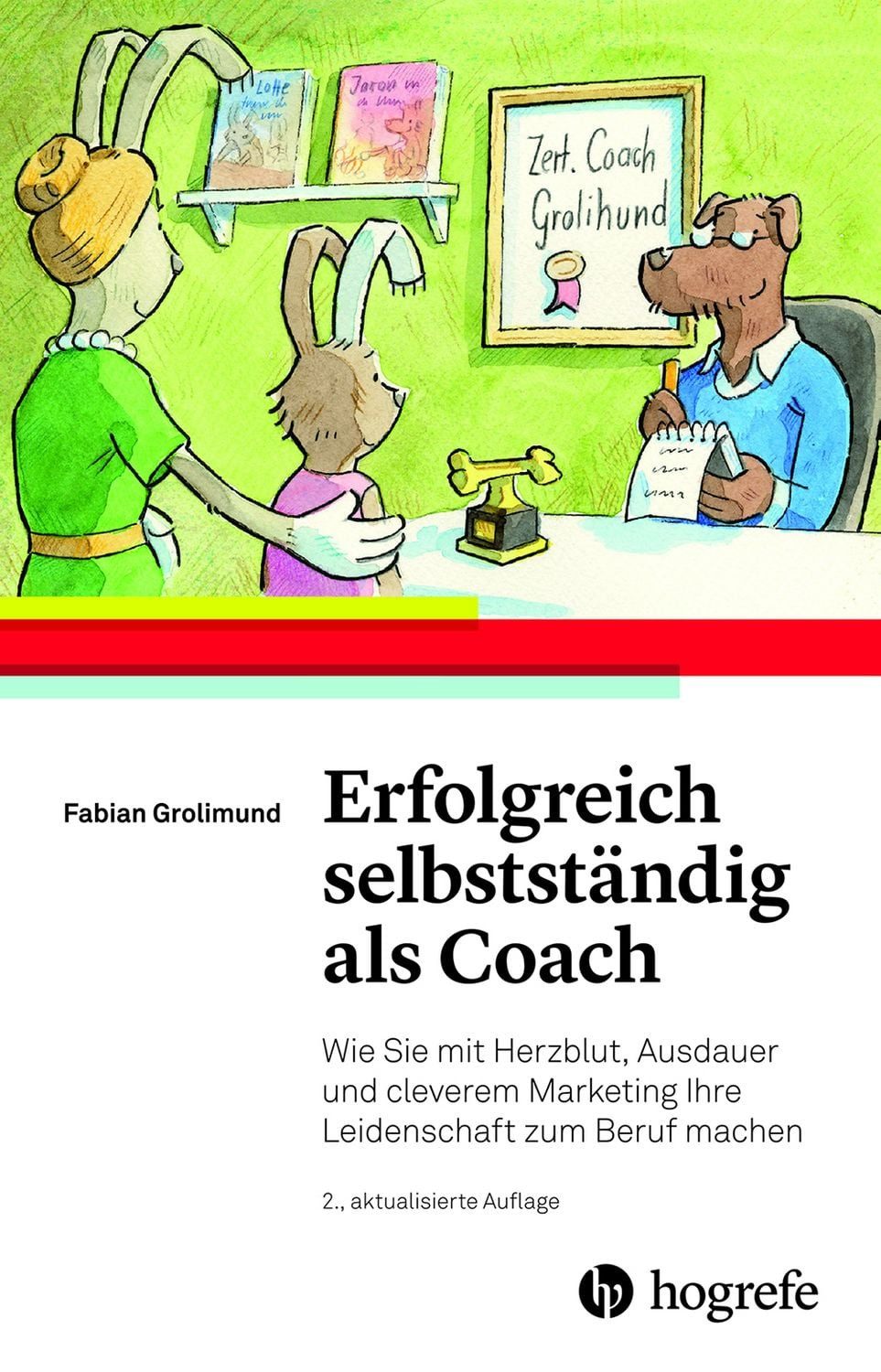 Erfolgreich selbstständig als Coach / Fabian Grolimund, Wie Sie mit Herzblut, Ausdauer und cleverem Marketing Ihre Leidenschaft zum Beruf machen