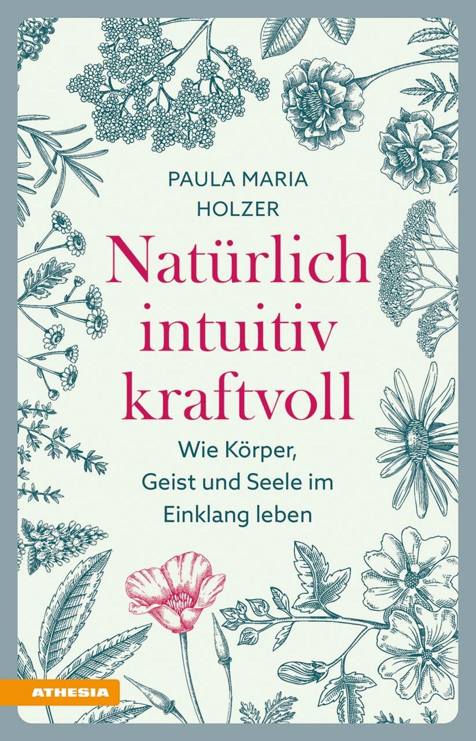 Natürlich, intuitiv, kraftvoll / Paula Maria Holzer