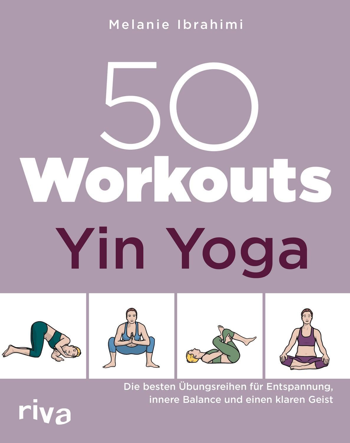 50 Workouts – Yin Yoga / Melanie Ibrahimi, Die besten Übungen für Entspannung, innere Balance und einen klaren Geist