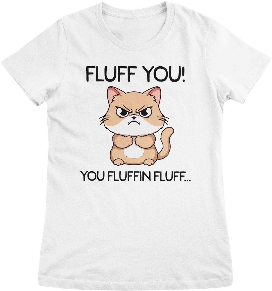 T-Shirt Fluff You! You Fluffin Fluffâ€¦ Girly Tee