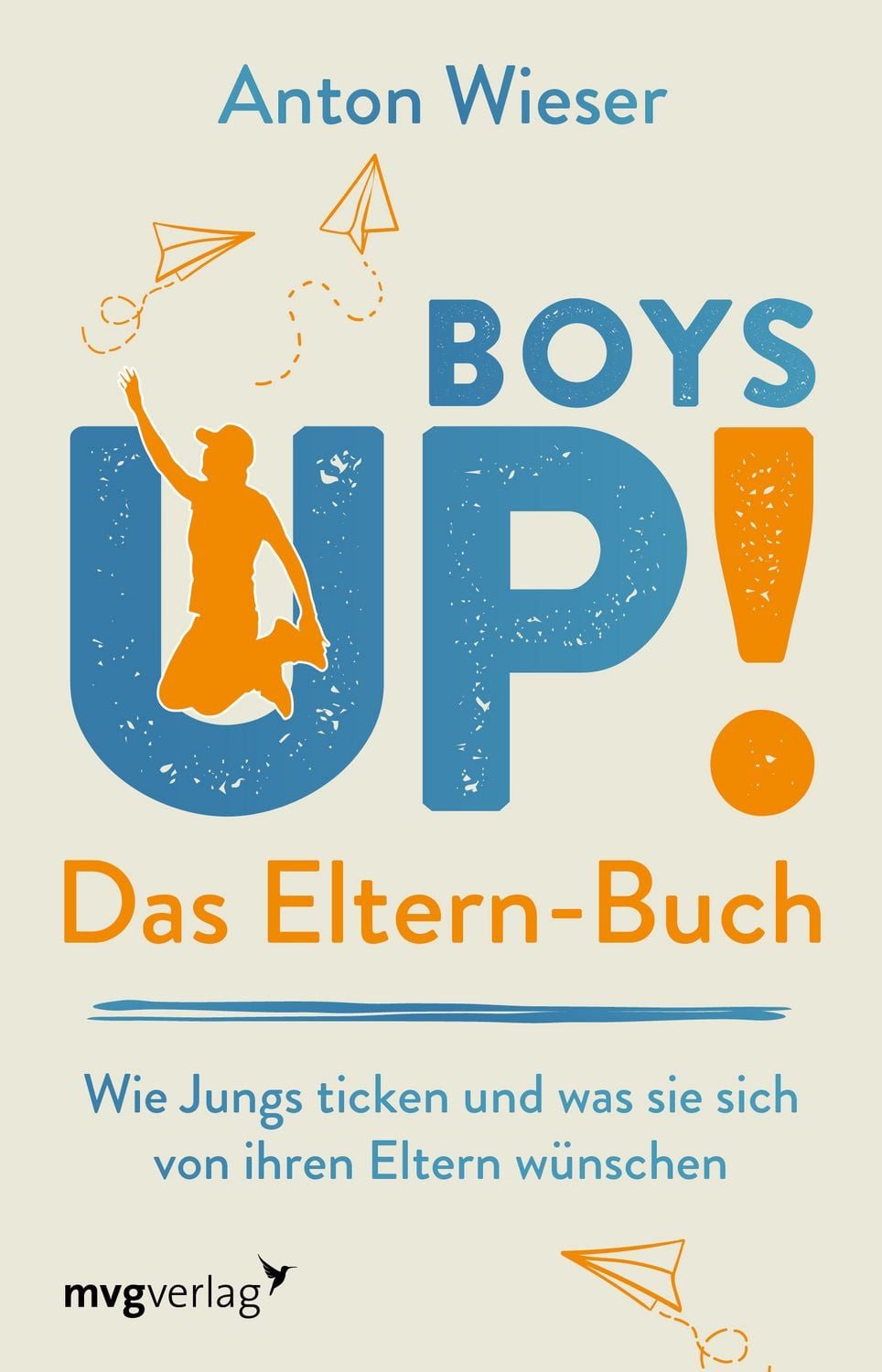 Boys Up! Das Eltern-Buch / Anton Wieser, Wie Jungs ticken und was sie sich von ihren Eltern wünschen. Der Ratgeber für Väter und Mütter, die ihre Söhne unterstützend durch die Pubertät begleiten möchten