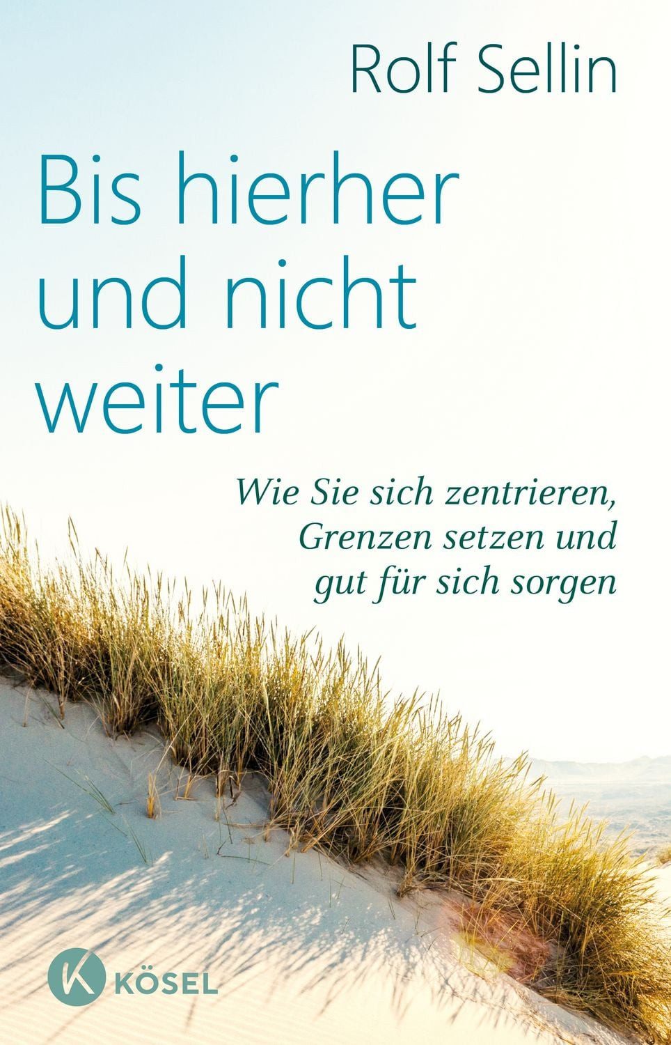 Bis hierher und nicht weiter / Rolf Sellin, Wie Sie sich zentrieren, Grenzen setzen und gut für sich sorgen. - Erweiterte Neuausgabe