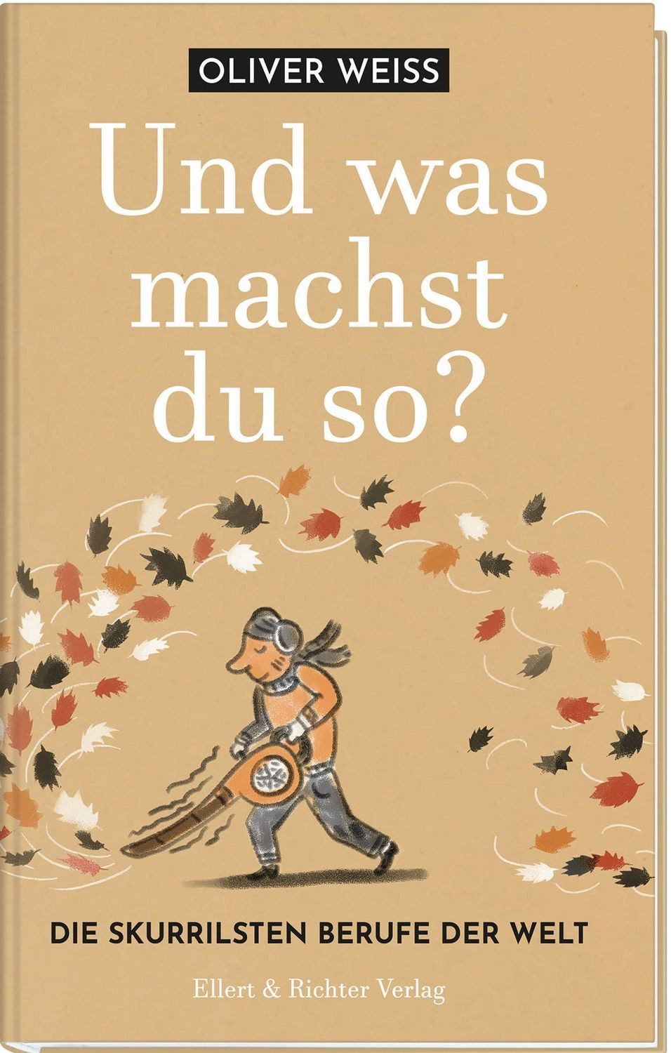 Und was machst du so? Die skurrilsten Berufe der Welt / Oliver Weiss
