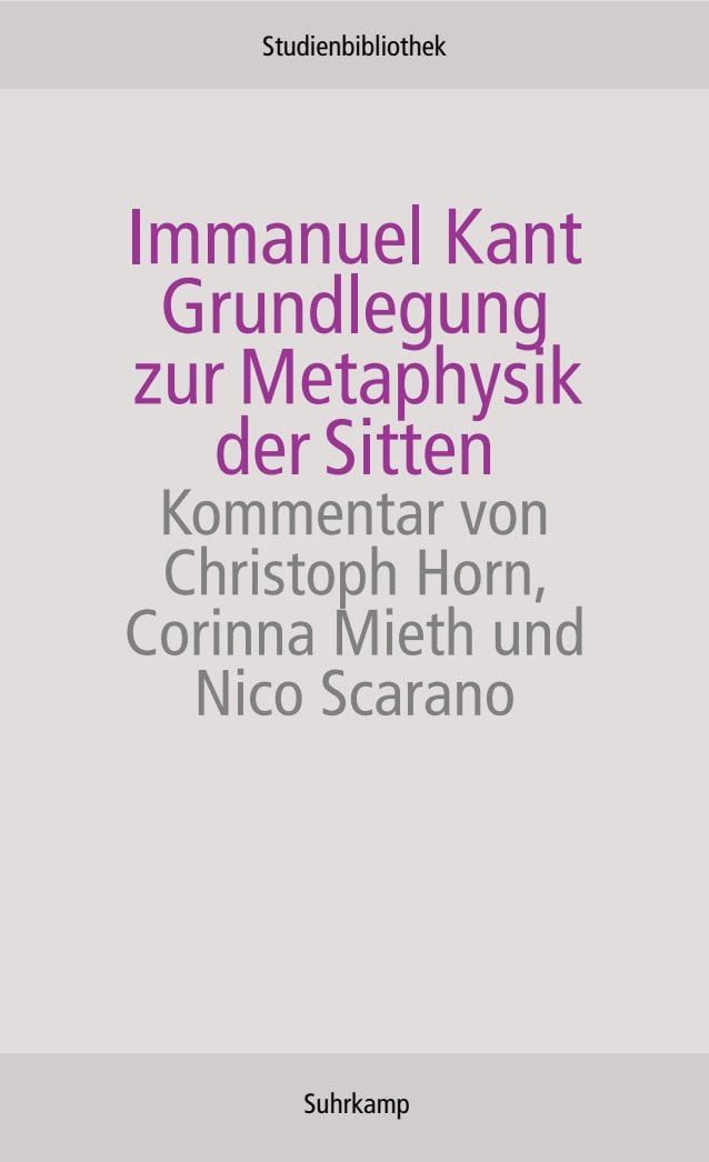 Grundlegung zur Metaphysik der Sitten / Immanuel Kant, Kommentar v. Christoph Horn, Corinna Mieth u. Nico Scarano