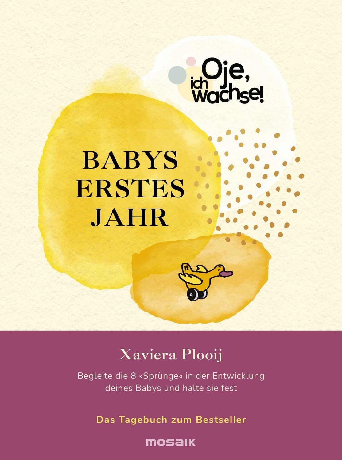 Oje, ich wachse! Babys erstes Jahr / Xaviera Plooij, Begleite die 8 ""Sprünge"" in der Entwicklung deines Babys und halte sie fest - Das Tagebuch zum Bestseller