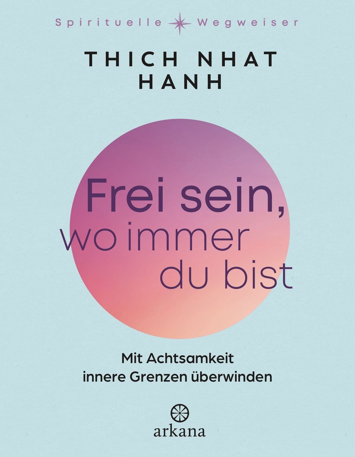 Frei sein, wo immer du bist / Thich Nhat Hanh