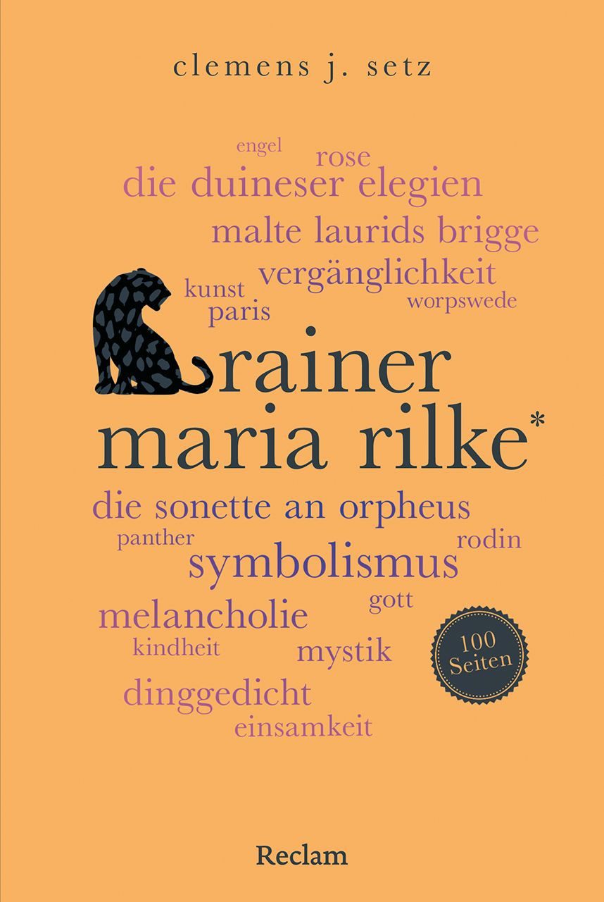 Rainer Maria Rilke. 100 Seiten / Clemens J. Setz, Ein einzigartiger Schlüssel zu Rilkes Leben und Werk