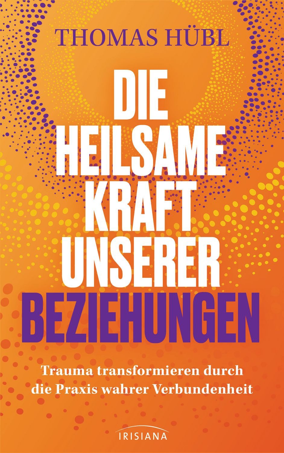 Ratgeber Die heilsame Kraft unserer Beziehungen Trauma transformieren durch die Thomas Hübl