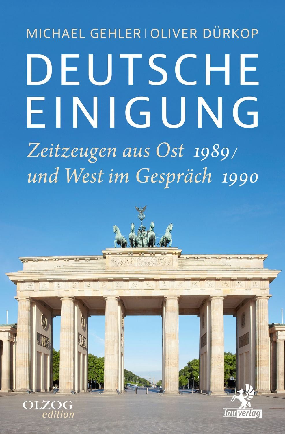 Deutsche Einigung 1989/1990 / Michael Gehler, Oliver Dürkop, Zeitzeugen aus Ost und West im Gespräch