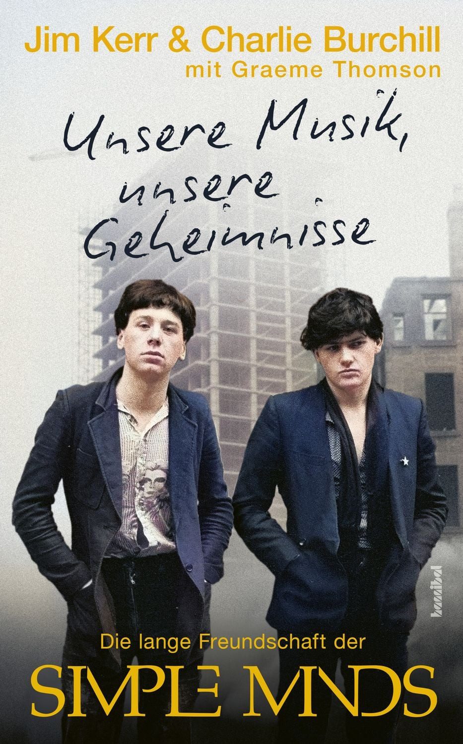 Unsere Musik, unsere Geheimnisse / Jim Kerr, Charlie Burchill, Graeme Thomson, Die lange Freundschaft der Simple Minds
