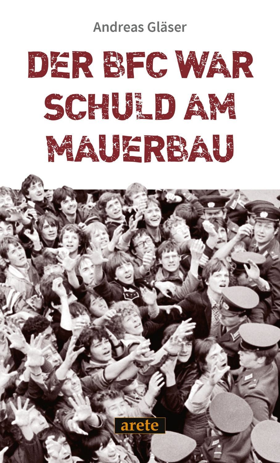 Der BFC war schuld am Mauerbau / Andreas Gläser