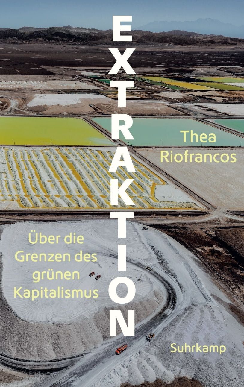 Extraktion Über die Grenzen des grünen Kapitalismus / Thea Riofrancos, Über die Grenzen des grünen Kapitalismus