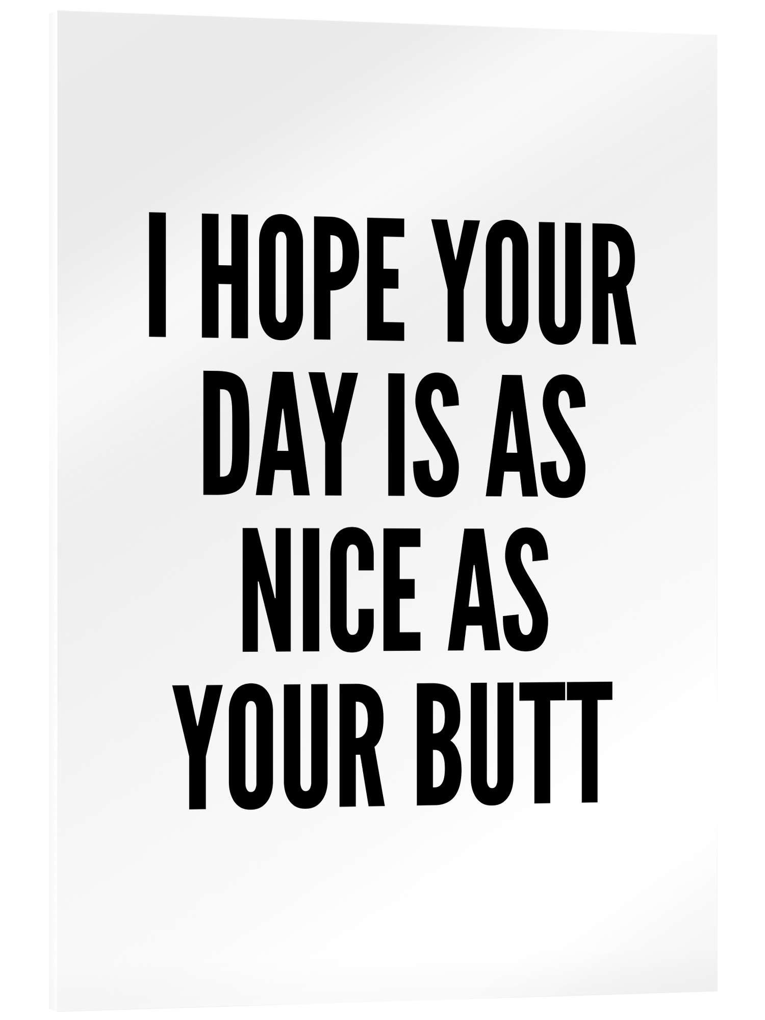 Posterlounge Wandbild I Hope Your Day is as Nice as Your Butt (weiß), Creative Angel, erhältlich als Poster, Leinwandbild, Wandsticker oder Acrylglasbild