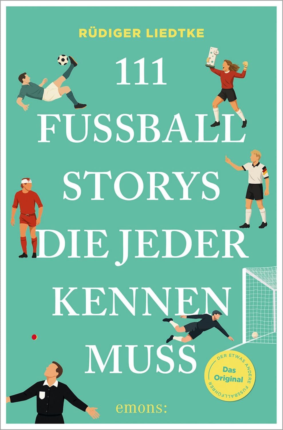 111 Fußball-Storys, die jeder kennen muss / Rüdiger Liedtke