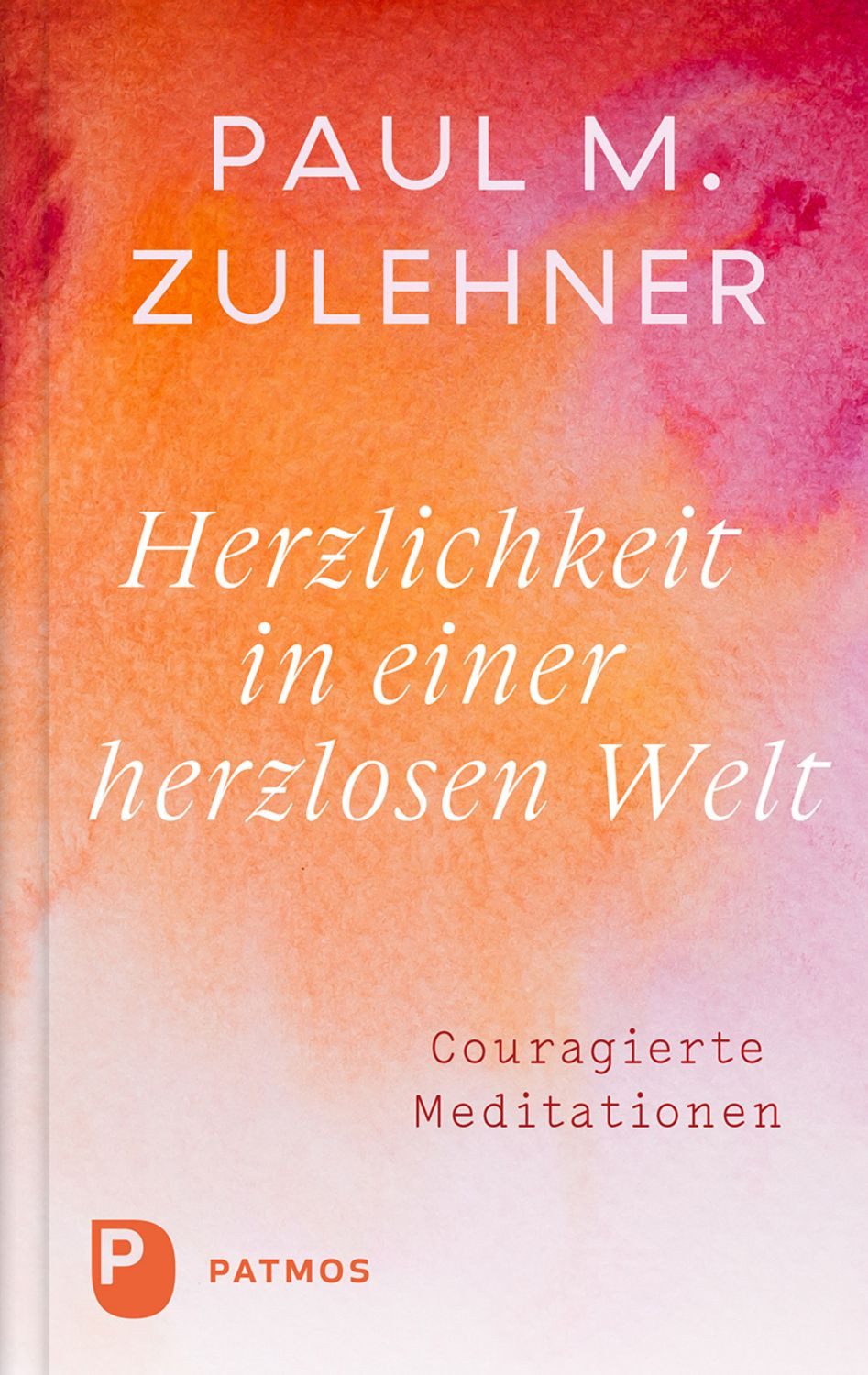 Herzlichkeit in einer herzlosen Welt / Paul M. Zulehner