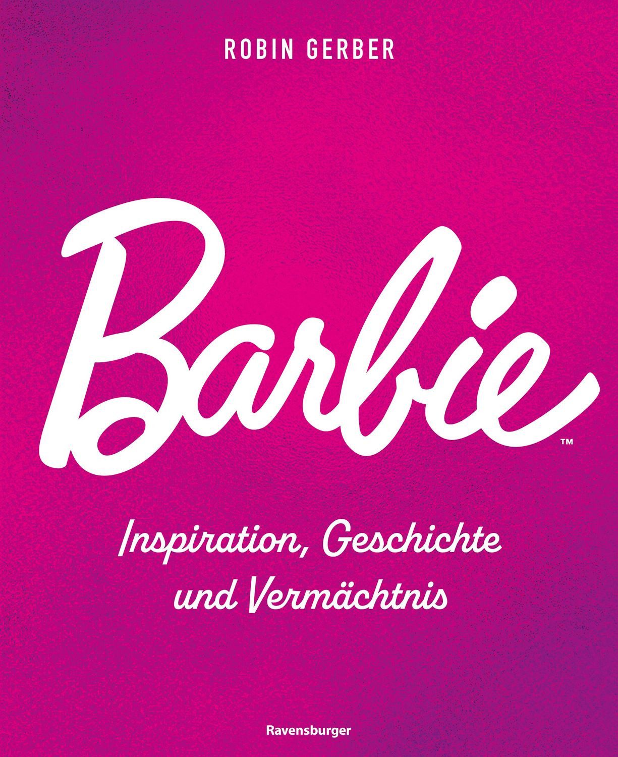 Barbie - Inspiration, Geschichte und Vermächtnis / Robin Gerber
