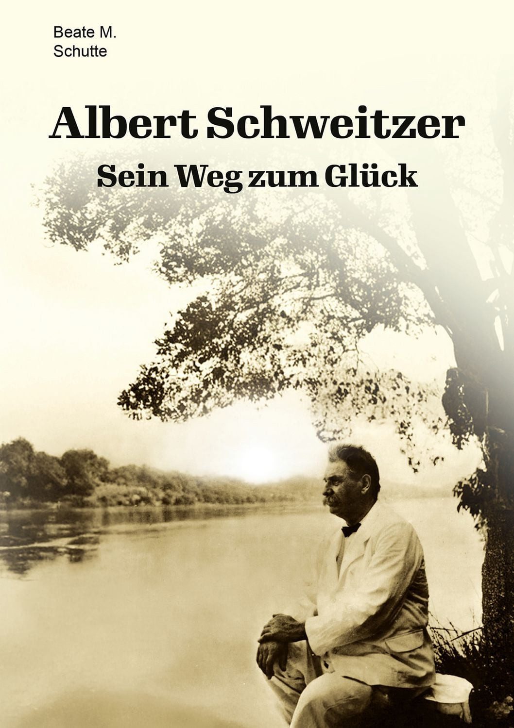 Albert Schweitzer Sein Weg zum Glück / Beate M. Schutte, X