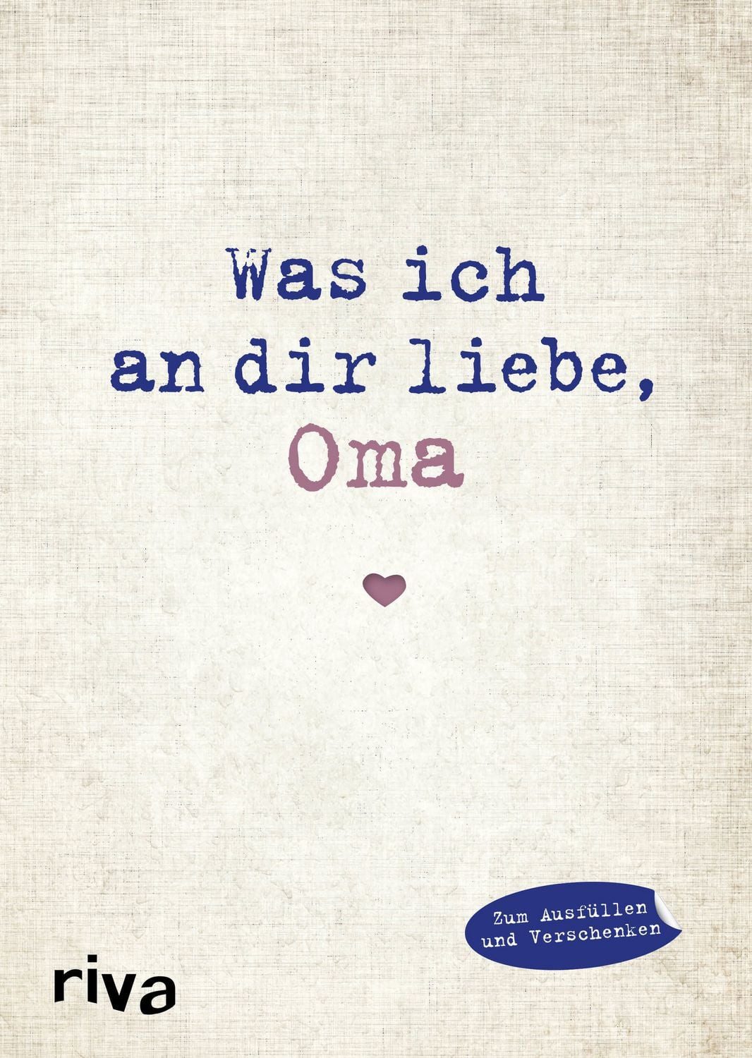 Was ich an dir liebe, Oma / Alexandra Reinwarth, Eine originelle Liebeserklärung zum Ausfüllen und Verschenken, Geschenkidee für Großmutter zu Weihnachten, Ostern, Geburtstag