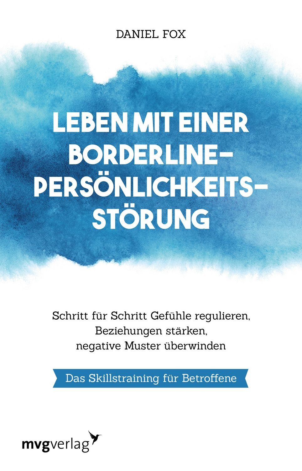 Leben mit einer Borderline-Persönlichkeitsstörung Schritt für Schritt / Daniel Fox, Schritt für Schritt Gefühle regulieren, Beziehungen stärken, negative Muster überwinden. Das Skillstraining für Betroffene