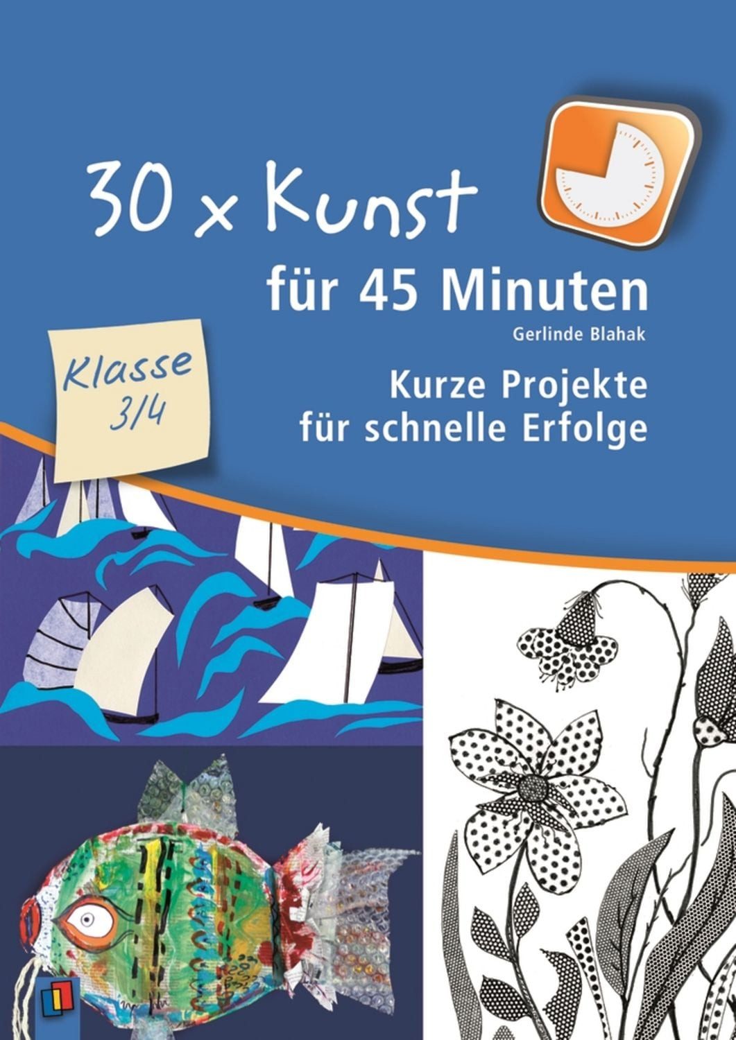 30 x Kunst für 45 Minuten – Klasse 3/4 / Gerlinde Blahak