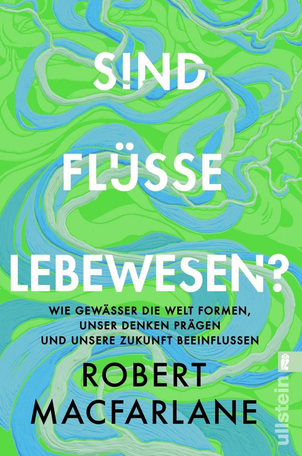 Sachbuch Sind Flüsse Lebewesen? Wie Gewässer die Welt formen, unser Denken präg Robert Macfarlane