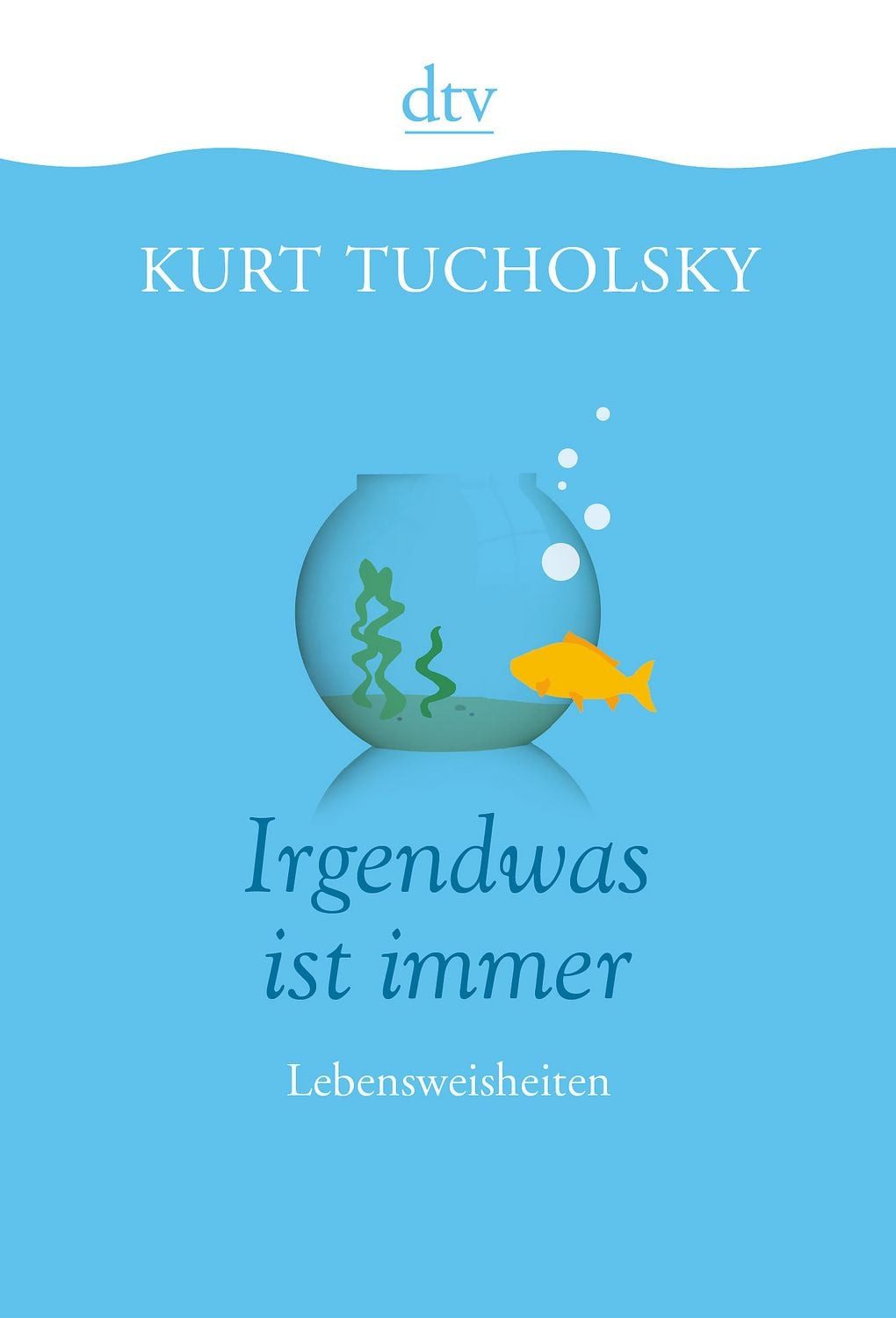 Irgendwas ist immer / Kurt Tucholsky, Lebensweisheiten