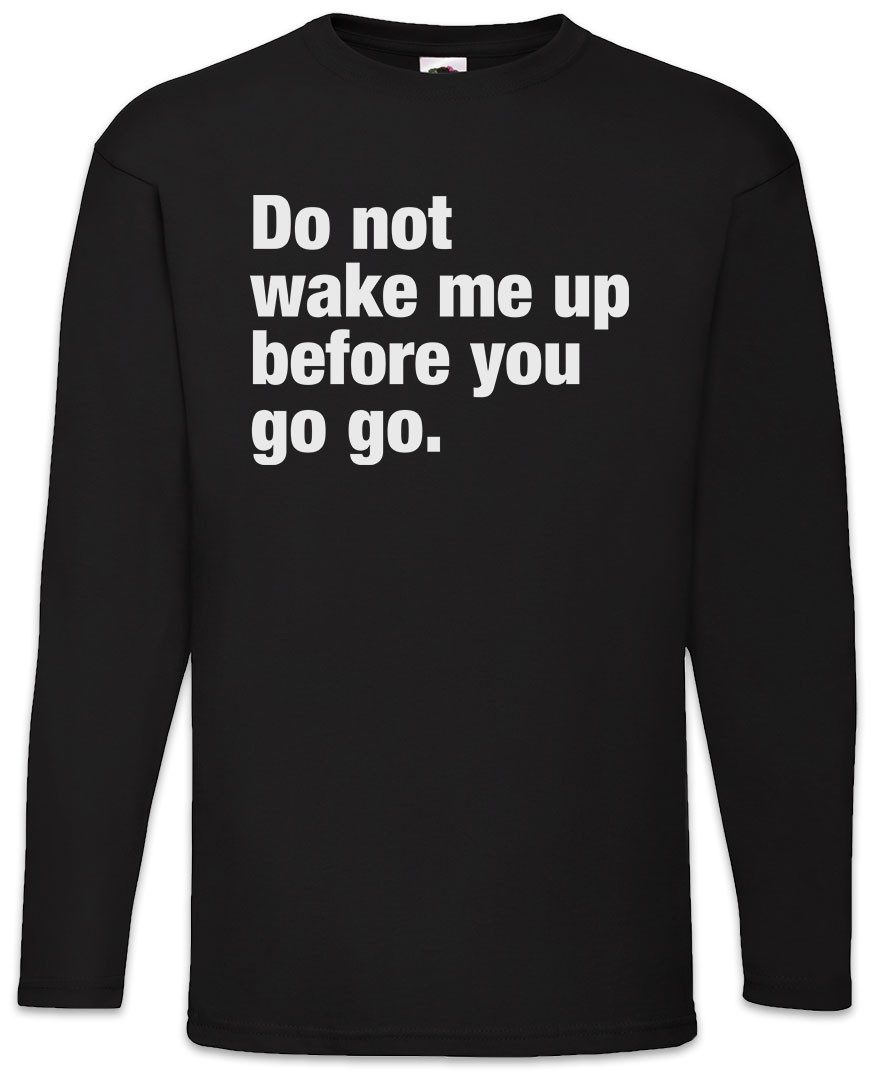Langarmshirt Do Not Wake Me Up Before You Go Go Langarm T-Shirt Slogan Spruch Motto