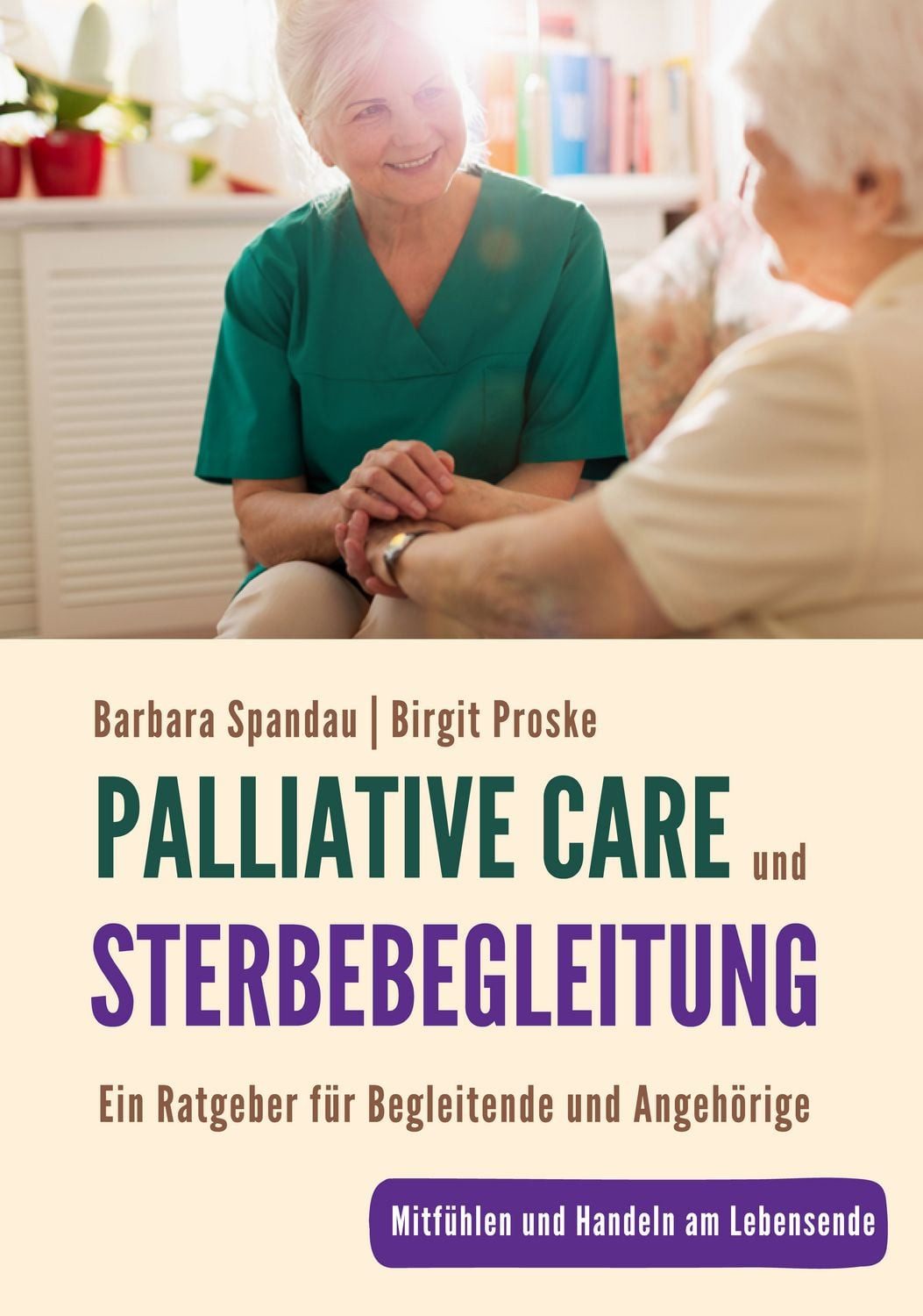 Palliative Care und Sterbebegleitung, Ein Ratgeber für Begleitende un / Barbara Spandau, Birgit Proske