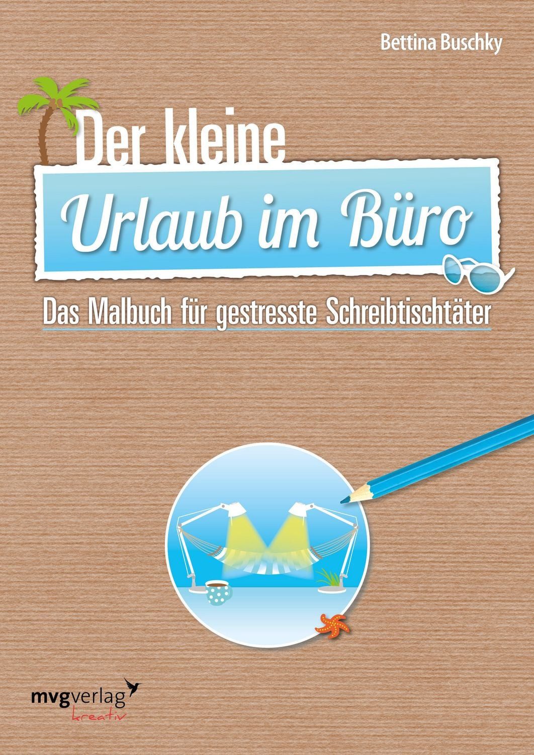 Der kleine Urlaub im Büro / Bettina Buschky, Das Malbuch für gestresste Schreibtischtäter
