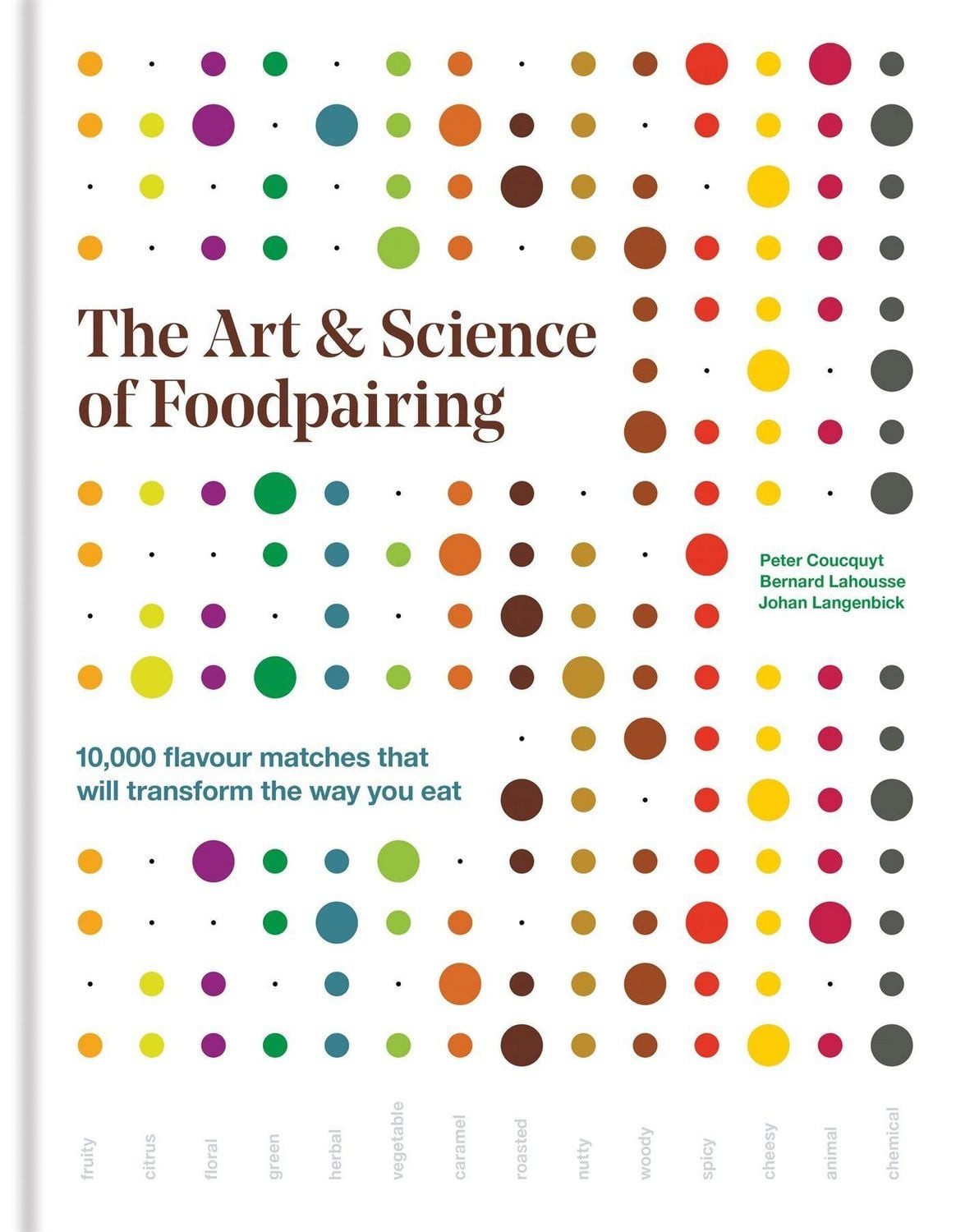 The Art & Science of Foodpairing / Peter Coucquyt, Bernard Lahousse, Johan Langenbick, 10,000 flavour matches that will transform the way you eat